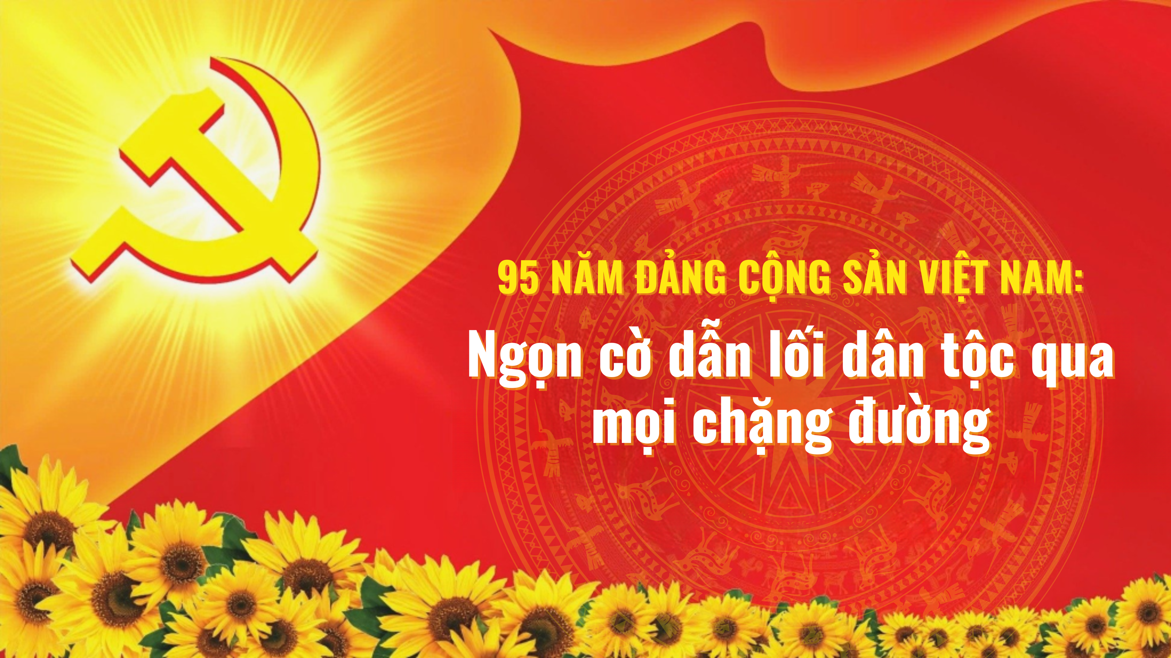 95 năm Đảng Cộng sản Việt Nam: Ngọn cờ dẫn lối dân tộc qua mọi chặng đường