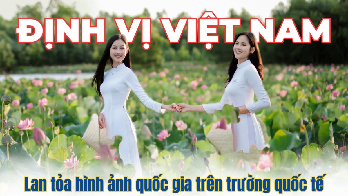 Chiến lược quảng bá hình ảnh quốc gia: Định vị và lan tỏa giá trị Việt Nam Chiến lược quảng bá hình ảnh quốc gia: Định vị và lan tỏa giá trị Việt Nam