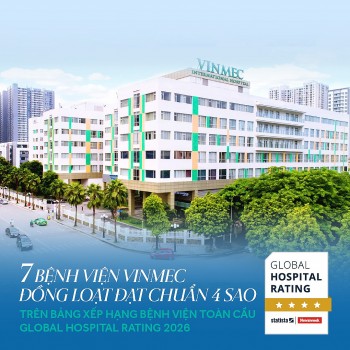 Công bố mới từ Global Hospital Rating: Vinmec có 7 bệnh viện cùng đạt chuẩn 4 sao