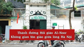 [Video] Thánh đường Hồi giáo Al-noor - Không gian tôn giáo giữa lòng Hà Nội